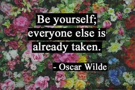 Be Yourself Everyone Else is Taken
